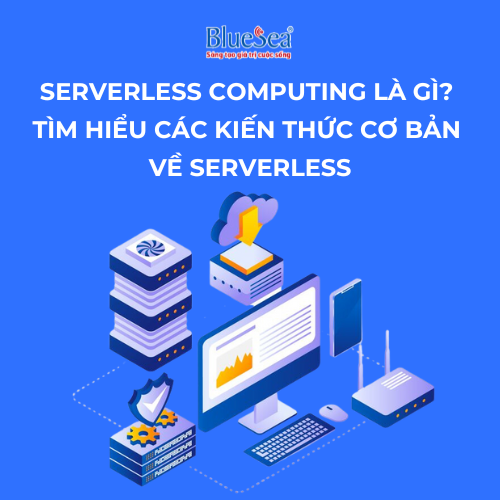 serverless-computing-la-gi-tim-hieu-cac-kien-thuc-co-ban-ve-serverless